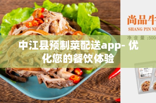 中江县预制菜配送app- 优化您的餐饮体验