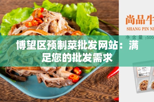 博望区预制菜批发网站：满足您的批发需求