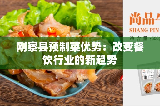 刚察县预制菜优势：改变餐饮行业的新趋势