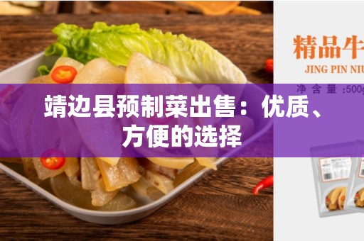 靖边县预制菜出售：优质、方便的选择