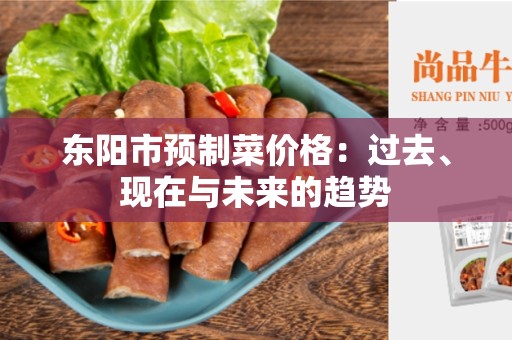 东阳市预制菜价格：过去、现在与未来的趋势