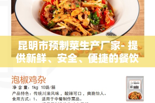昆明市预制菜生产厂家- 提供新鲜、安全、便捷的餐饮解决方案