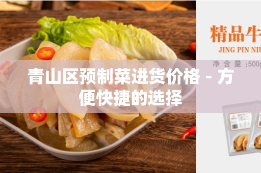 青山区预制菜进货价格 - 方便快捷的选择