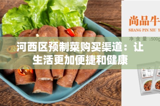 河西区预制菜购买渠道：让生活更加便捷和健康