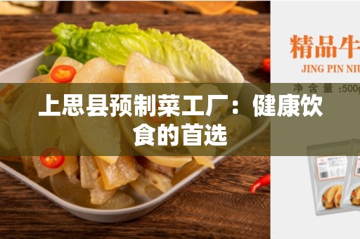上思县预制菜工厂：健康饮食的首选