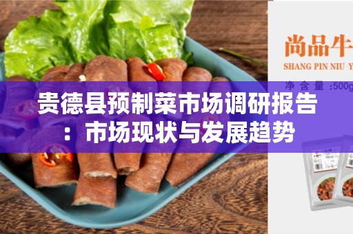 贵德县预制菜市场调研报告：市场现状与发展趋势