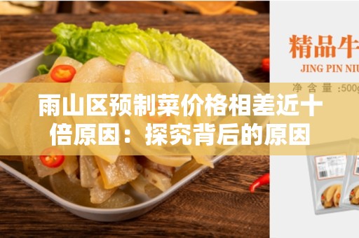 雨山区预制菜价格相差近十倍原因：探究背后的原因