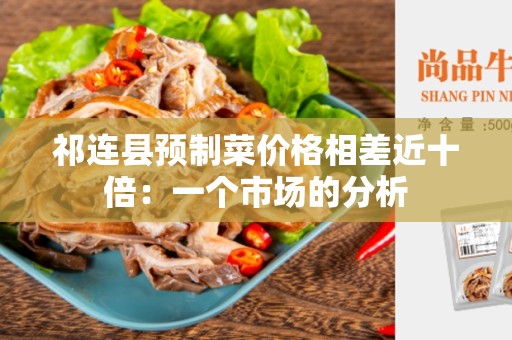 祁连县预制菜价格相差近十倍：一个市场的分析