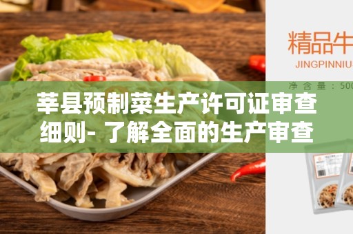 莘县预制菜生产许可证审查细则- 了解全面的生产审查规定