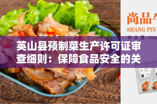 英山县预制菜生产许可证审查细则：保障食品安全的关键