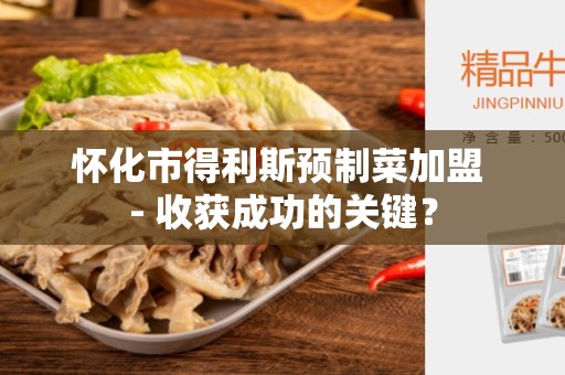 怀化市得利斯预制菜加盟 - 收获成功的关键？