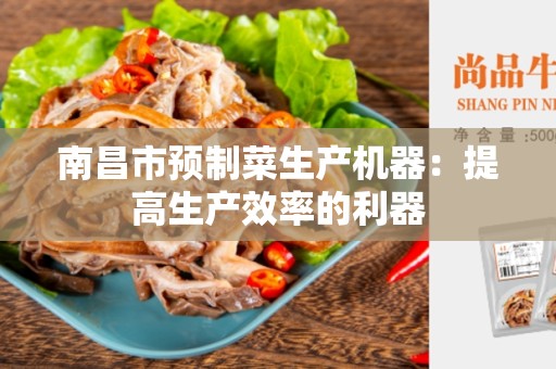 南昌市预制菜生产机器：提高生产效率的利器