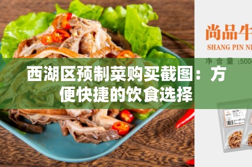 西湖区预制菜购买截图：方便快捷的饮食选择