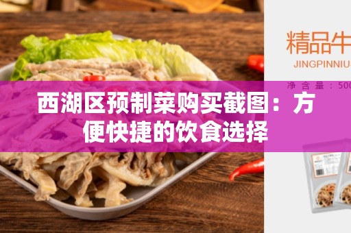 西湖区预制菜购买截图：方便快捷的饮食选择