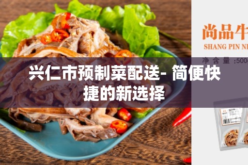 兴仁市预制菜配送- 简便快捷的新选择