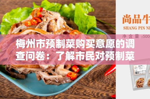 梅州市预制菜购买意愿的调查问卷：了解市民对预制菜的态度和需求