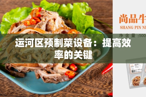 运河区预制菜设备：提高效率的关键