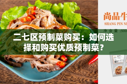 二七区预制菜购买：如何选择和购买优质预制菜？