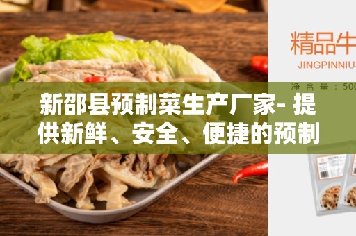 新邵县预制菜生产厂家- 提供新鲜、安全、便捷的预制菜