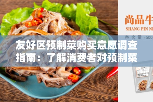 友好区预制菜购买意愿调查指南：了解消费者对预制菜的态度