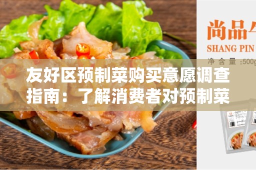 友好区预制菜购买意愿调查指南：了解消费者对预制菜的态度