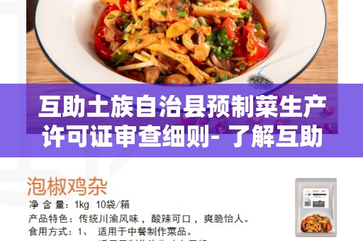 互助土族自治县预制菜生产许可证审查细则- 了解互助土族自治县预制菜生产许可证审查细则的重要性