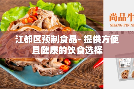 江都区预制食品- 提供方便且健康的饮食选择
