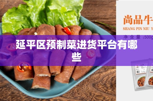 延平区预制菜进货平台有哪些