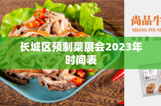 长城区预制菜展会2023年时间表