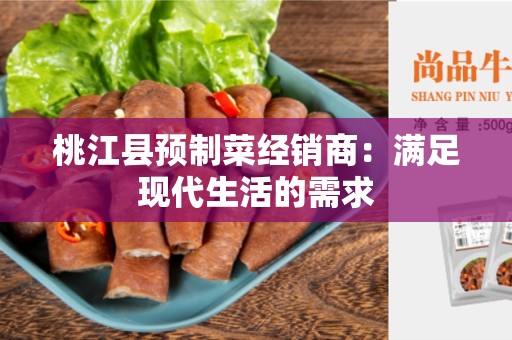 桃江县预制菜经销商：满足现代生活的需求