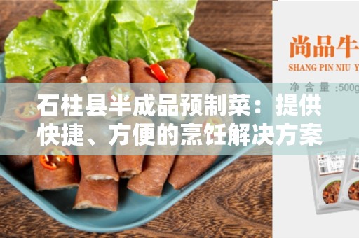 石柱县半成品预制菜：提供快捷、方便的烹饪解决方案