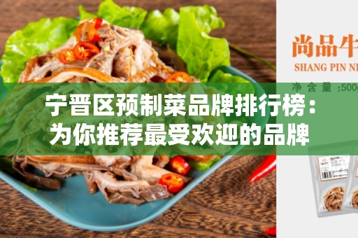 宁晋区预制菜品牌排行榜：为你推荐最受欢迎的品牌