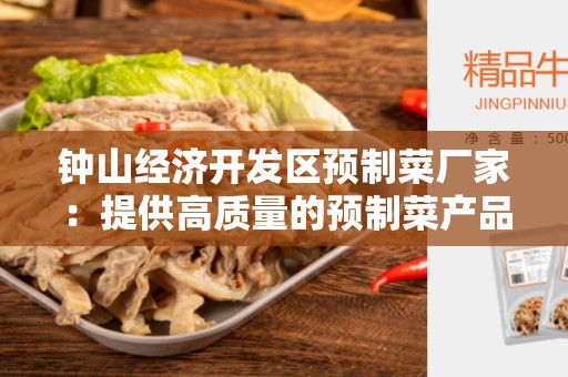 钟山经济开发区预制菜厂家：提供高质量的预制菜产品