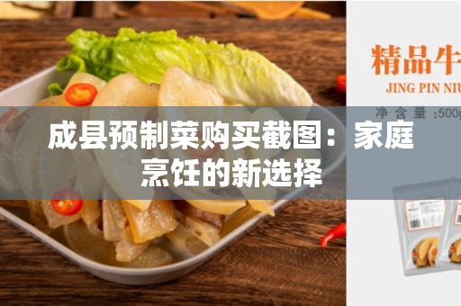 成县预制菜购买截图：家庭烹饪的新选择