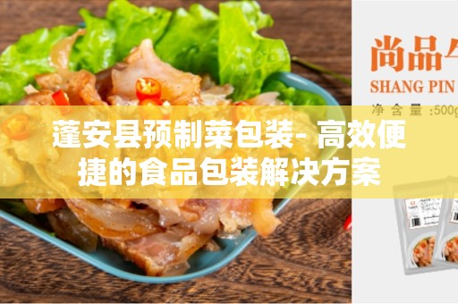 蓬安县预制菜包装- 高效便捷的食品包装解决方案