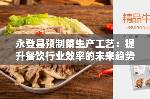 永登县预制菜生产工艺：提升餐饮行业效率的未来趋势