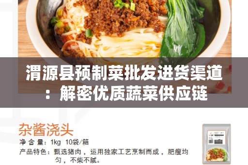 渭源县预制菜批发进货渠道：解密优质蔬菜供应链