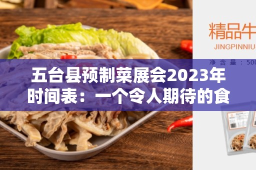 五台县预制菜展会2023年时间表：一个令人期待的食品盛宴