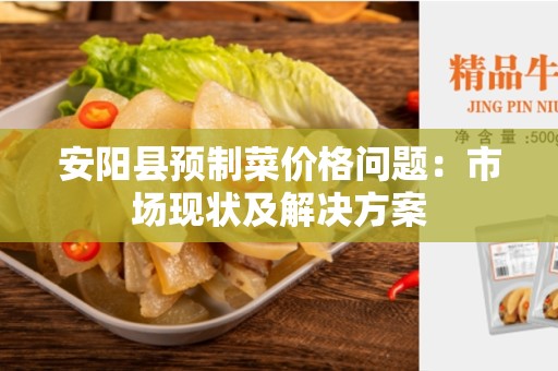 安阳县预制菜价格问题：市场现状及解决方案