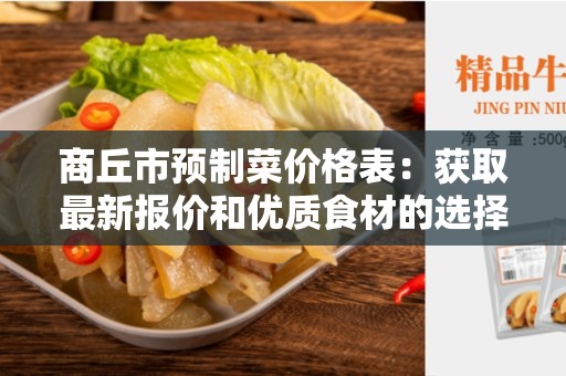 商丘市预制菜价格表：获取最新报价和优质食材的选择