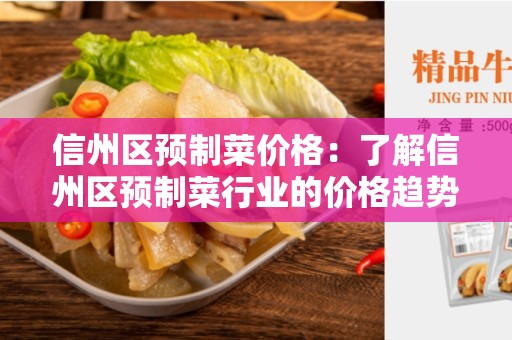 信州区预制菜价格：了解信州区预制菜行业的价格趋势和市场需求