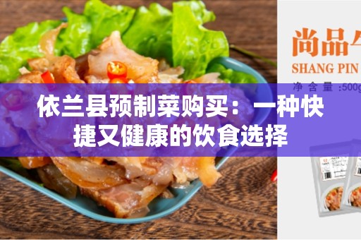 依兰县预制菜购买：一种快捷又健康的饮食选择