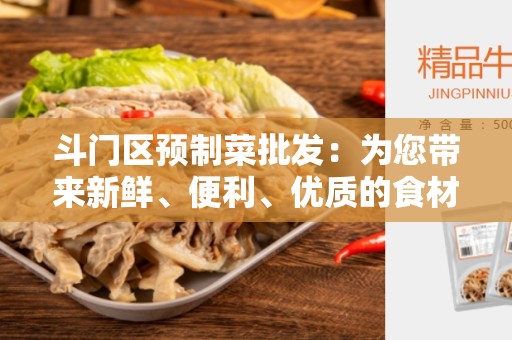 斗门区预制菜批发：为您带来新鲜、便利、优质的食材