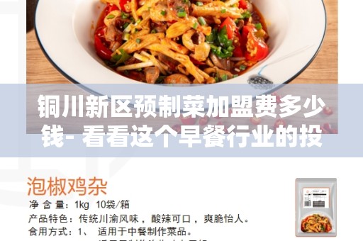 铜川新区预制菜加盟费多少钱- 看看这个早餐行业的投资回报率