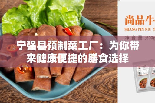 宁强县预制菜工厂：为你带来健康便捷的膳食选择