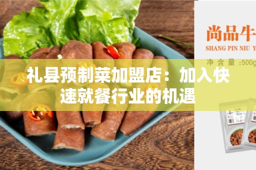 礼县预制菜加盟店：加入快速就餐行业的机遇