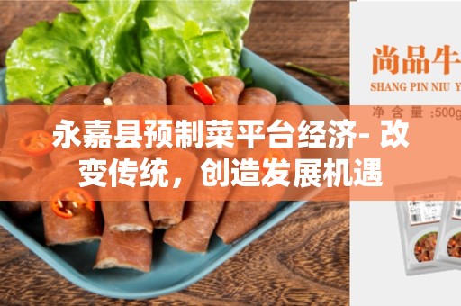 永嘉县预制菜平台经济- 改变传统，创造发展机遇