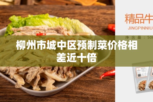 柳州市城中区预制菜价格相差近十倍