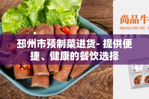 邳州市预制菜进货- 提供便捷、健康的餐饮选择