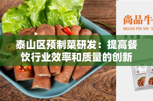泰山区预制菜研发：提高餐饮行业效率和质量的创新